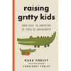 Raising Gritty Kids: Your Guide to Parenting in Times of Uncertainty - Paperback