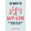 50 Ways to Stay Warm: Keep Yourself Cozy Without Breaking the Bank - Hardcover