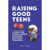 Raising Good Teens: A Guide For Young Parents In Raising Successful Teenagers - Paperback