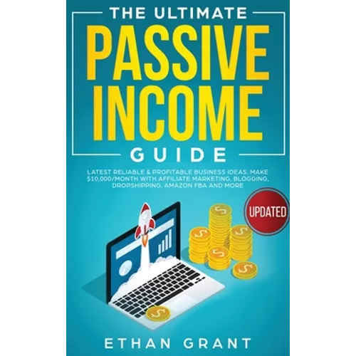 The Ultimate Passive Income Guide: Latest Reliable & Profitable Business Ideas, Make $ 10,000/Month with Affiliate Marketing, Blogging, Drop Shipping, - Hardcover