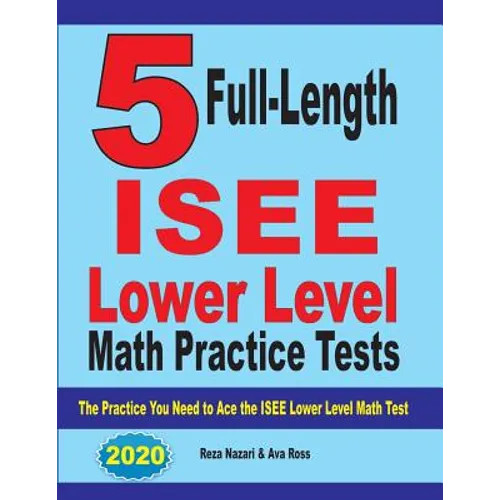 5 Full Length ISEE Lower Level Math Practice Tests: The Practice You Need to Ace the ISEE Lower Level Math Test - Paperback