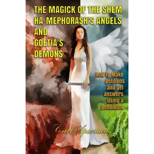 The Magick of the Shem Ha-Mephorash 's Angels and Goetia's Demons: How to Make petitions and get answers using a pendulum - Paperback