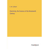 Electricity, the Science of the Nineteenth Century - Paperback