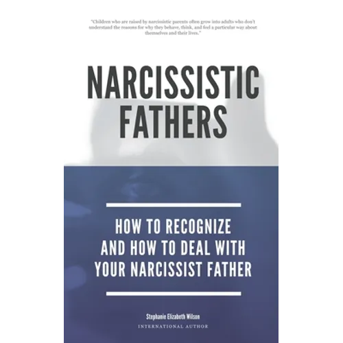 Narcissistic Fathers - How To Recognize And How To Deal With Your Narcissist Father - Paperback