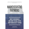 Narcissistic Fathers - How To Recognize And How To Deal With Your Narcissist Father - Paperback