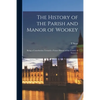 The History of the Parish and Manor of Wookey; Being a Contribution Towards a Future History of the County of Somerset - Paperback