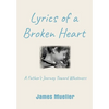 Lyrics of a Broken Heart: A Father's Journey Toward Wholeness - Hardcover