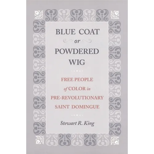 Blue Coat or Powdered Wig: Free People of Color in Pre-Revolutionary Saint Domingue - Paperback