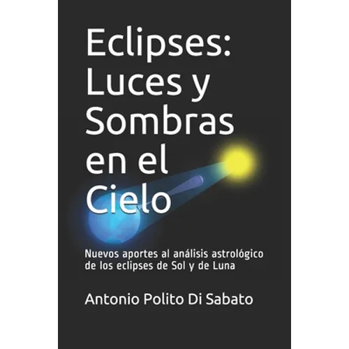 Eclipses: Luces y Sombras en el Cielo: Nuevos aportes al análisis astrológico de los eclipses de Sol y de Luna - Paperback