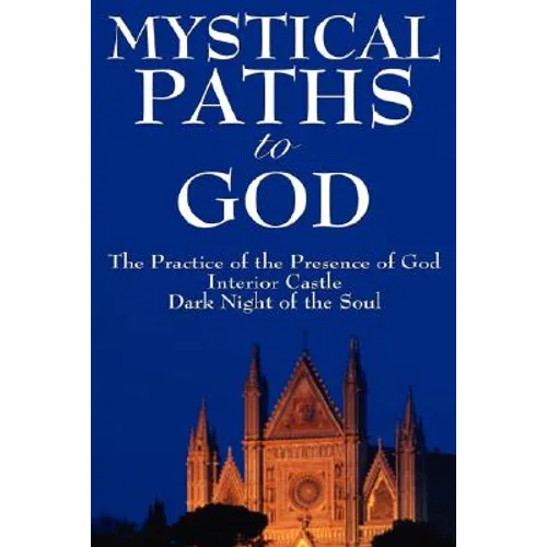 Mystical Paths to God: Three Journeys: The Practice of the Presence of God, Interior Castle, Dark Night of the Soul - Hardcover