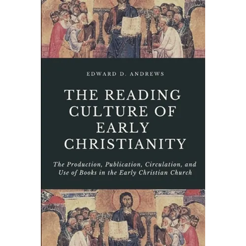 The Reading Culture of Early Christianity: The Production, Publication, Circulation, and Use of Books in the Early Christian Church - Paperback