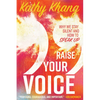 Raise Your Voice: Why We Stay Silent and How to Speak Up - Paperback