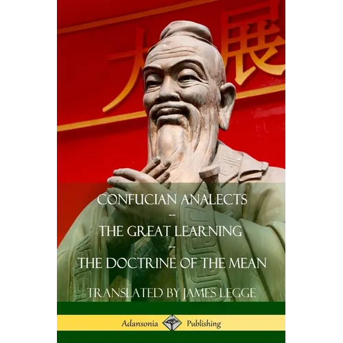 Confucian Analects, The Great Learning, The Doctrine of the Mean - Paperback