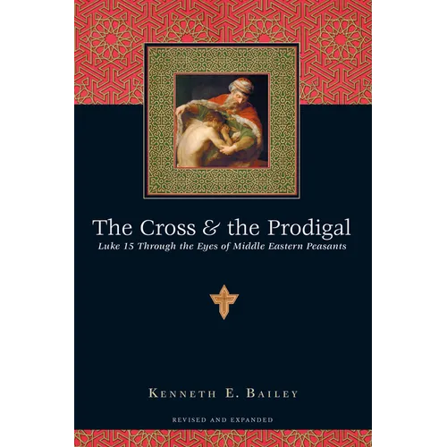 The Cross & the Prodigal: Luke 15 Through the Eyes of Middle Eastern Peasants - Paperback