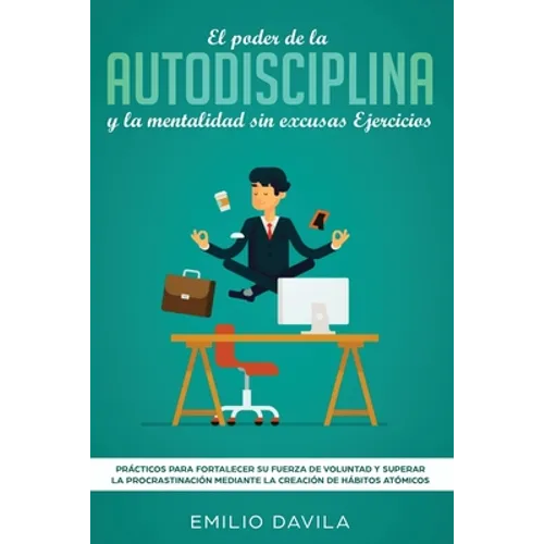 El poder de la autodisciplina y la mentalidad sin excusas ejercicios: Prácticos para fortalecer su fuerza de voluntad y superar la procrastinación med - Paperback