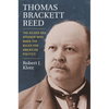 Thomas Brackett Reed: The Gilded Age Speaker Who Made the Rules for American Politics - Hardcover