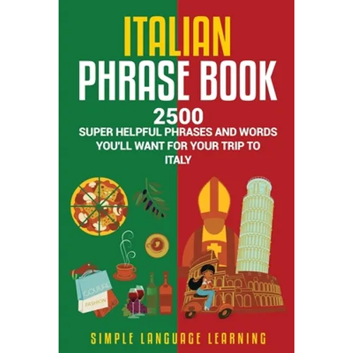 Italian Phrase Book: 2500 Super Helpful Phrases and Words You'll Want for Your Trip to Italy - Paperback