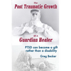 The Post Traumatic Growth Of A Guardian Healer: PTSD can become a gift rather than a lifetime disability - Paperback
