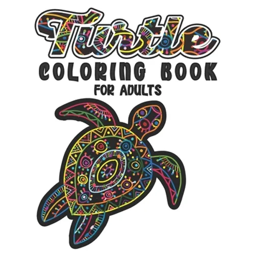 Turtle Coloring Book For Adults: A Beautiful Sea Turtle Coloring Book For Adult Relaxation with Stress Relieving Animal Designs - Paperback