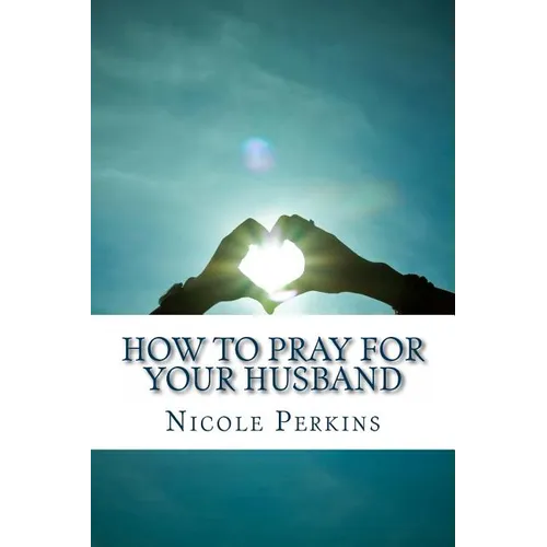 How to Pray for Your Husband: Bless Your Husband Everyday - Paperback