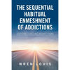 The Sequential Habitual Enmeshment of Addictions: Shattered Homes and Broken Hearts - Paperback