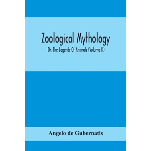 Zoological Mythology; Or, The Legends Of Animals (Volume Ii) - Paperback