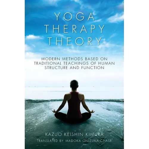Yoga Therapy Theory: Modern methods based on traditional teachings of human structure and function - Paperback