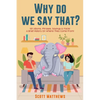 Why Do We Say That? 101 Idioms, Phrases, Sayings & Facts! a Brief History on Where They Come From! - Paperback