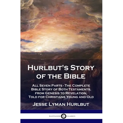 Hurlbut's Story of the Bible: All Seven Parts - The Complete Bible Story of Both Testaments, from Genesis to Revelation, Told for Christians Young a - Paperback
