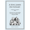 A King James Dictionary: A Resource for Understanding the Language of the King James Bible - Paperback