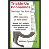 Trickle-Up Economics: The Best Tax Policy for ANY Economy at ANY Time! - Paperback