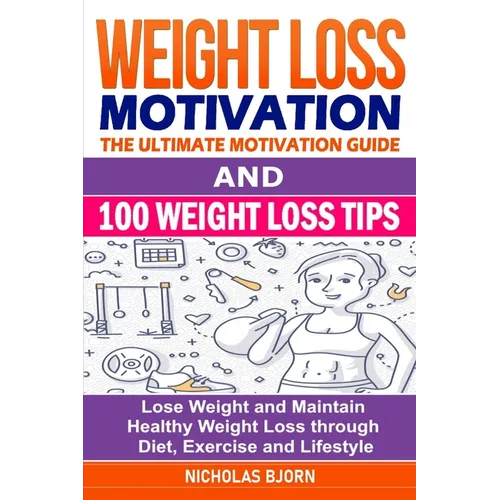 Weight Loss Motivation & 100 Weight Loss Tips: The Ultimate Motivation Guide & 100 Weight Loss Tips: Lose Weight and Maintain Healthy Weight Loss thro - Paperback