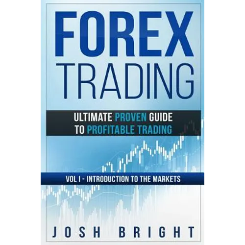 Forex Trading: Ultimate Proven Guide to Profitable Trading: Volume I - Introduction to the Markets - Paperback