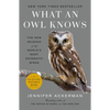 What an Owl Knows: The New Science of the World's Most Enigmatic Birds - Paperback