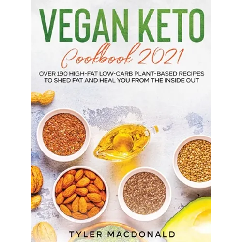 Vegan Keto Cookbook 2021: Over 190 High-Fat Low-Carb Plant-Based Recipes to Shed Fat and Heal You from the Inside Out - Hardcover