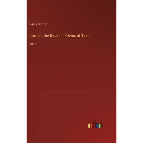 Cowper, the Didactic Poems of 1872: Vol. I - Hardcover