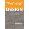 Teaching Design: A Guide to Curriculum and Pedagogy for College Design Faculty and Teachers Who Use Design in Their Classrooms - Paperback