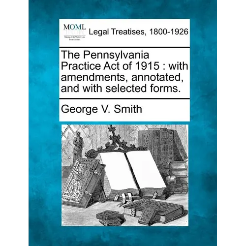 The Pennsylvania Practice Act of 1915: With Amendments, Annotated, and with Selected Forms. - Paperback
