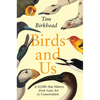 Birds and Us: A 12,000-Year History from Cave Art to Conservation - Hardcover