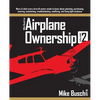 Mike Busch on Airplane Ownership (Volume 2): More of what every aircraft owner needs to know about selecting, purchasing, insuring, maintaining, troub - Paperback