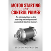 Motor Starting and Control Primer: An introduction to the starting techniques and control of electric motors - Paperback