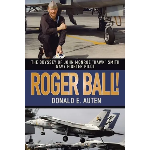 Roger Ball!: The Odyssey of John Monroe "Hawk" Smith Navy Fighter Pilot - Paperback
