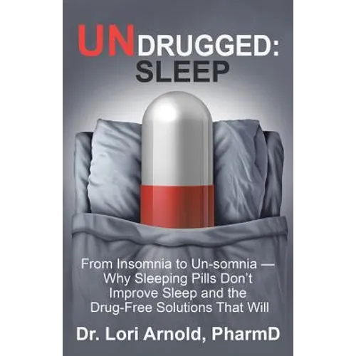 Undrugged: Sleep: From Insomnia to Un-Somnia -- Why Sleeping Pills Don'T Improve Sleep and the Drug-Free Solutions That Will - Paperback