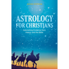 Astrology for Christians: Astonishing Evidence from History and the Bible - Paperback