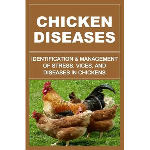 Chicken Diseases: Identification And Management of Stress, Vices, And Diseases In Chickens - Paperback