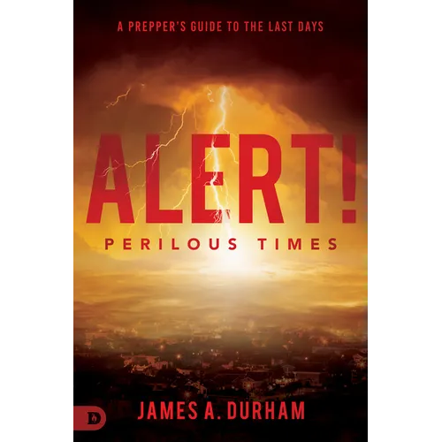 Alert! Perilous Times: A Prepper's Guide to the Last Days - Paperback