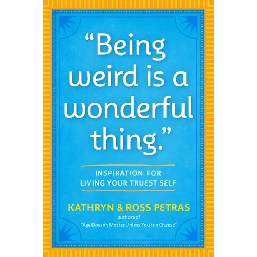 Being Weird Is a Wonderful Thing: Inspiration for Living Your Truest Self - Paperback