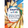 Crafts For Kids (3rd Edition): 99 Fun Packed Projects For Kids Of All Ages! (Kids Crafts) - Paperback