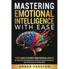 Mastering Emotional Intelligence with Ease: 7 Step Guide to Elevate Your Personal Growth by Improving Self-Awareness, Building Emotional Resilience, a - Paperback