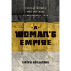 A Woman's Empire: Russian Women and Imperial Expansion in Asia - Hardcover